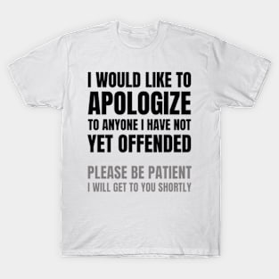 I Would Like to Apologize To Anyone I have Not Yet Offended | Sarcasm T-Shirt